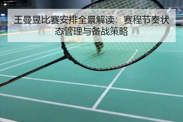 王曼昱比赛安排全景解读：赛程节奏状态管理与备战策略